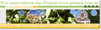 Wir unterstützen das Projekt www.plauen-rom.de und die Stiftung Hilfe für krebskranke Kinder im sächsischen Vogtland